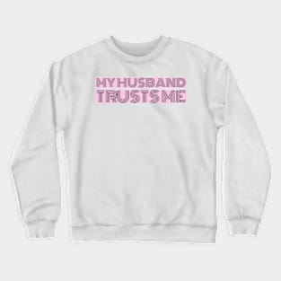 My hysband trusts me Crewneck Sweatshirt